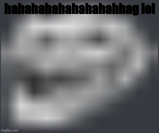 Extremely Low Quality Troll Face | hahahahahahahahahhag lol | image tagged in extremely low quality troll face | made w/ Imgflip meme maker