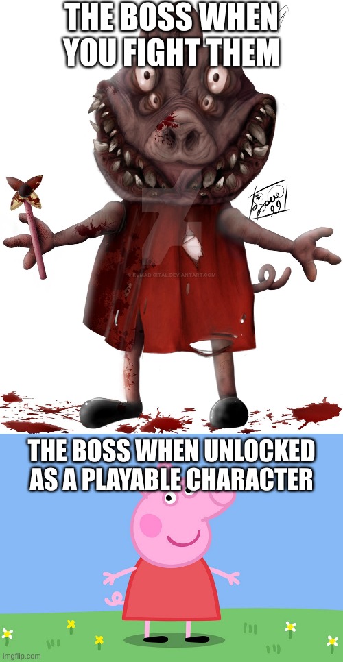 Truth | THE BOSS WHEN YOU FIGHT THEM; THE BOSS WHEN UNLOCKED AS A PLAYABLE CHARACTER | image tagged in peppa pig,spooky peppa | made w/ Imgflip meme maker