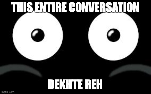 keep watching in Hindi | THIS ENTIRE CONVERSATION; DEKHTE REH | image tagged in mr popo | made w/ Imgflip meme maker