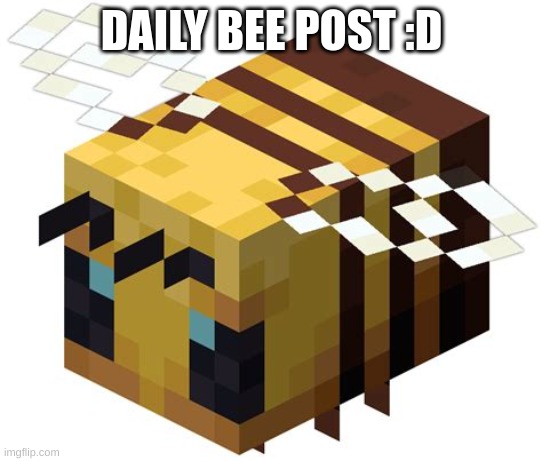 Minecraft bee | DAILY BEE POST :D | image tagged in minecraft bee | made w/ Imgflip meme maker