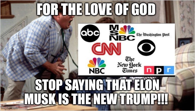 For The Love of God | FOR THE LOVE OF GOD; STOP SAYING THAT ELON MUSK IS THE NEW TRUMP!!! | image tagged in for the love of god,media,elon musk,donald trump | made w/ Imgflip meme maker