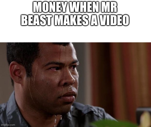 Key and peele |  MONEY WHEN MR BEAST MAKES A VIDEO | image tagged in key and peele | made w/ Imgflip meme maker