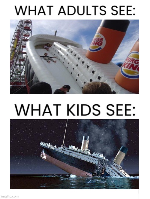 Titanic sinking | image tagged in what adults see what kids see,titanic sinking,titanic,memes,meme,dark humor | made w/ Imgflip meme maker