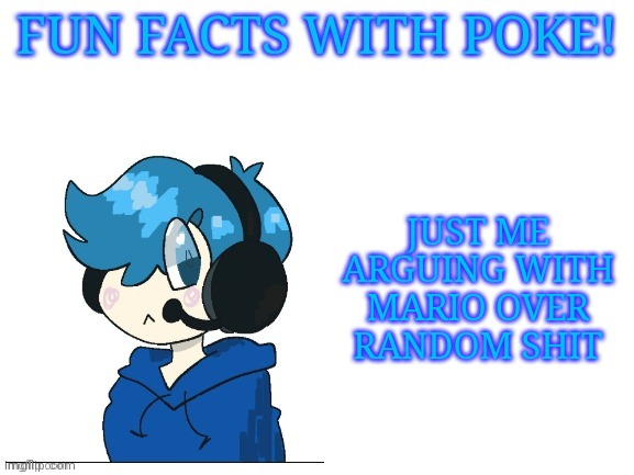 Fun facts with poke | JUST ME ARGUING WITH MARIO OVER RANDOM SHIT | image tagged in fun facts with poke | made w/ Imgflip meme maker