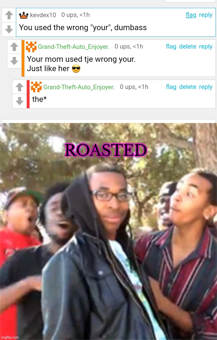 ROASTED | image tagged in black boy roast | made w/ Imgflip meme maker