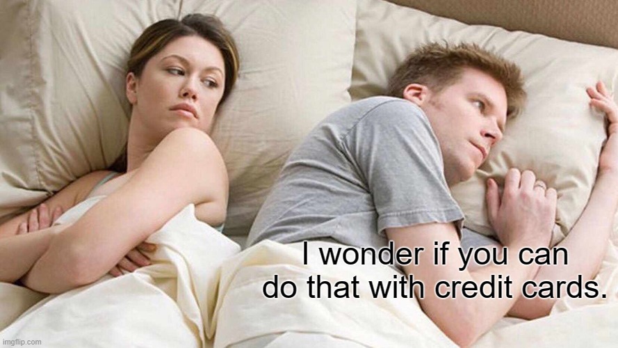 I Bet He's Thinking About Other Women Meme | I wonder if you can do that with credit cards. | image tagged in memes,i bet he's thinking about other women | made w/ Imgflip meme maker