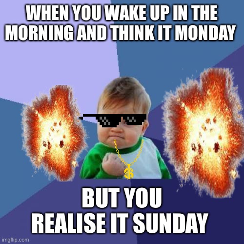 We have all been there lol ? | WHEN YOU WAKE UP IN THE MORNING AND THINK IT MONDAY; BUT YOU REALISE IT SUNDAY | image tagged in funny,relateable | made w/ Imgflip meme maker