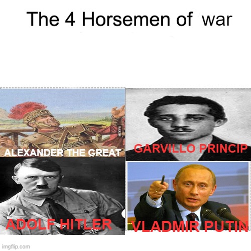 i command you to die! | war; ALEXANDER THE GREAT; GARVILLO PRINCIP; VLADMIR PUTIN; ADOLF HITLER | image tagged in four horsemen | made w/ Imgflip meme maker