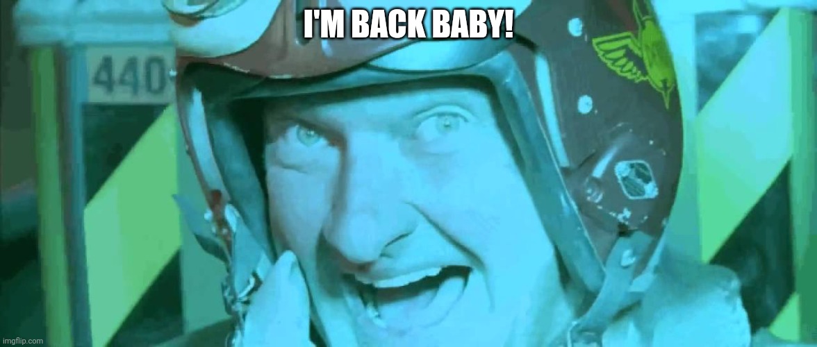:) | I'M BACK BABY! | image tagged in hello boys i'm back | made w/ Imgflip meme maker