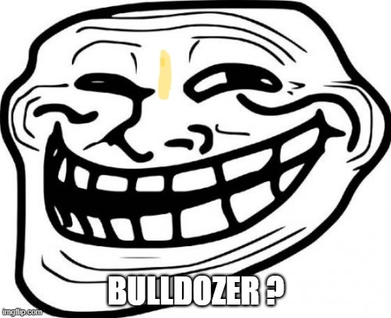 Bulldozer ? | image tagged in india | made w/ Imgflip meme maker