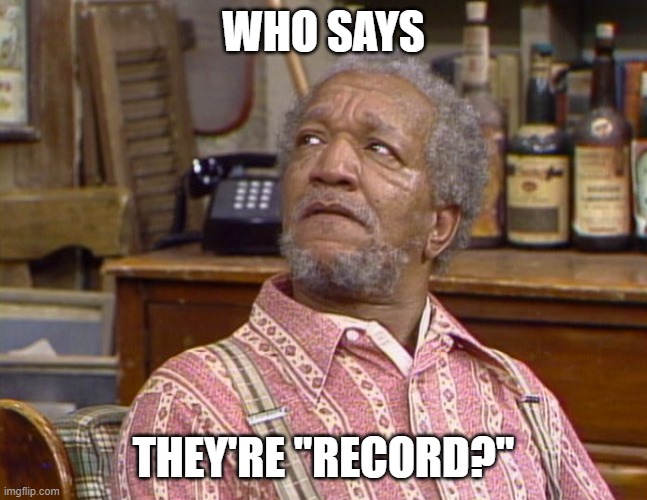 WHO SAYS THEY'RE "RECORD?" | made w/ Imgflip meme maker
