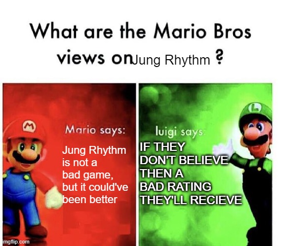 only PaRappa the Rapper fans will get this | Jung Rhythm; IF THEY DON'T BELIEVE THEN A BAD RATING THEY'LL RECIEVE; Jung Rhythm is not a bad game, but it could've been better | image tagged in mario bros views,parappa | made w/ Imgflip meme maker