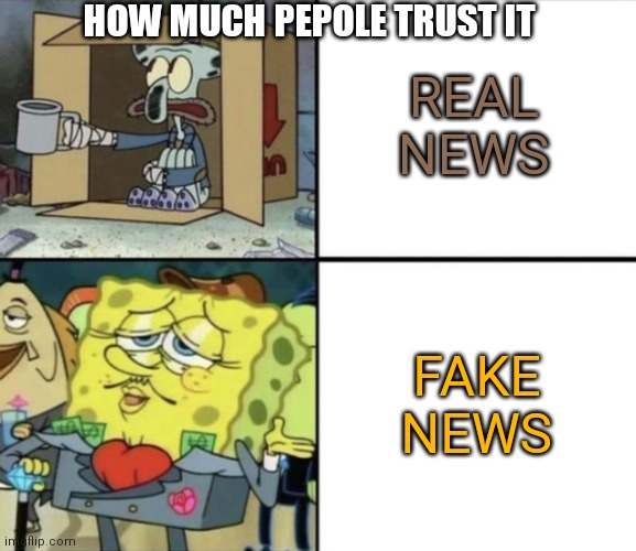 Poor Squidward vs Rich Spongebob | HOW MUCH PEPOLE TRUST IT; REAL NEWS; FAKE NEWS | image tagged in poor squidward vs rich spongebob | made w/ Imgflip meme maker