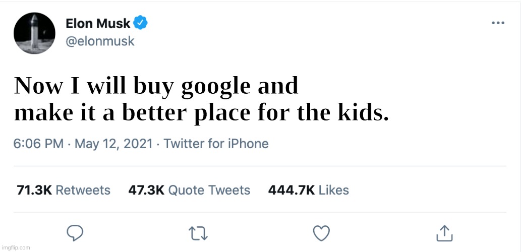 For the kids! | Now I will buy google and make it a better place for the kids. | image tagged in elon musk blank tweet | made w/ Imgflip meme maker