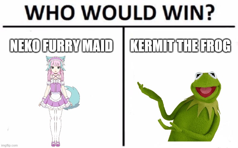 WHO WILL WIN? | NEKO FURRY MAID; KERMIT THE FROG | image tagged in kermit the frog,maid | made w/ Imgflip meme maker