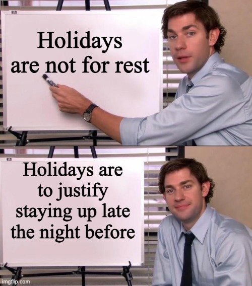 Jim Halpert Explains |  Holidays are not for rest; Holidays are to justify staying up late the night before | image tagged in jim halpert explains,holiday,memes | made w/ Imgflip meme maker