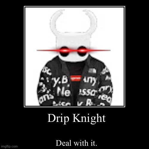 Drip knight (original | image tagged in funny,demotivationals,drip | made w/ Imgflip demotivational maker