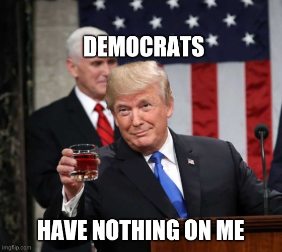 DEMOCRATS HAVE NOTHING ON ME | made w/ Imgflip meme maker