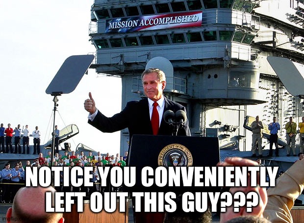 mission accomplished | NOTICE YOU CONVENIENTLY LEFT OUT THIS GUY??? | image tagged in mission accomplished | made w/ Imgflip meme maker