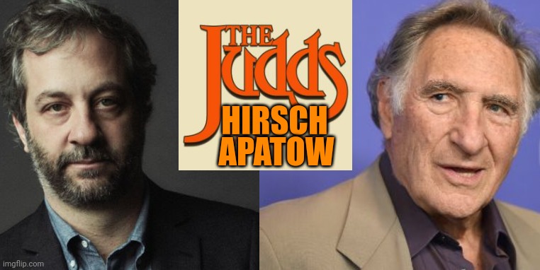 The Judds: Hirsch, Apatow | HIRSCH; APATOW | image tagged in the judds | made w/ Imgflip meme maker