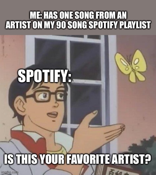 Spotify be weird sometimes | ME: HAS ONE SONG FROM AN ARTIST ON MY 90 SONG SPOTIFY PLAYLIST; SPOTIFY:; IS THIS YOUR FAVORITE ARTIST? | image tagged in memes,is this a pigeon | made w/ Imgflip meme maker