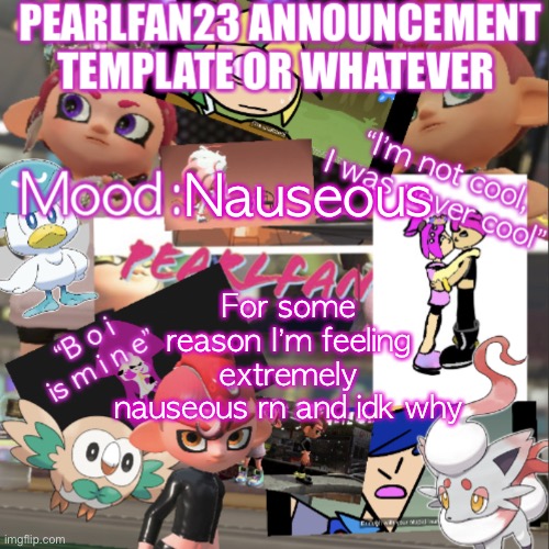 I don’t even want to eat anything I just want water | Nauseous; For some reason I’m feeling extremely nauseous rn and idk why | image tagged in pearlfan23 announcement template | made w/ Imgflip meme maker