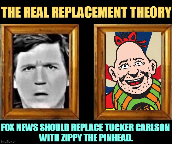 Outside of the improvement, you'll never notice the difference. | THE REAL REPLACEMENT THEORY; FOX NEWS SHOULD REPLACE TUCKER CARLSON 
WITH ZIPPY THE PINHEAD. | image tagged in tucker carlson,fox news,pinhead | made w/ Imgflip meme maker