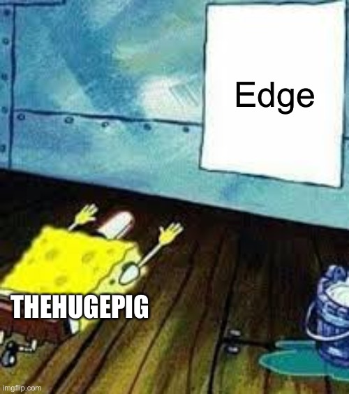 spongebob worship | Edge THEHUGEPIG | image tagged in spongebob worship | made w/ Imgflip meme maker