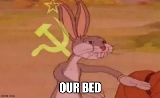 Bugs bunny communist | OUR BED | image tagged in bugs bunny communist | made w/ Imgflip meme maker