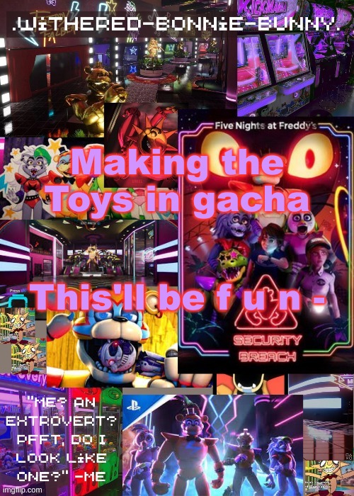 I know exactly what to do lol | Making the Toys in gacha; This'll be f u n - | image tagged in w b b's security breach temp 2 | made w/ Imgflip meme maker