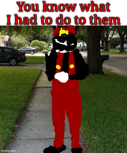 You Know I Had to do it to em | You know what I had to do to them | image tagged in you know i had to do it to em | made w/ Imgflip meme maker