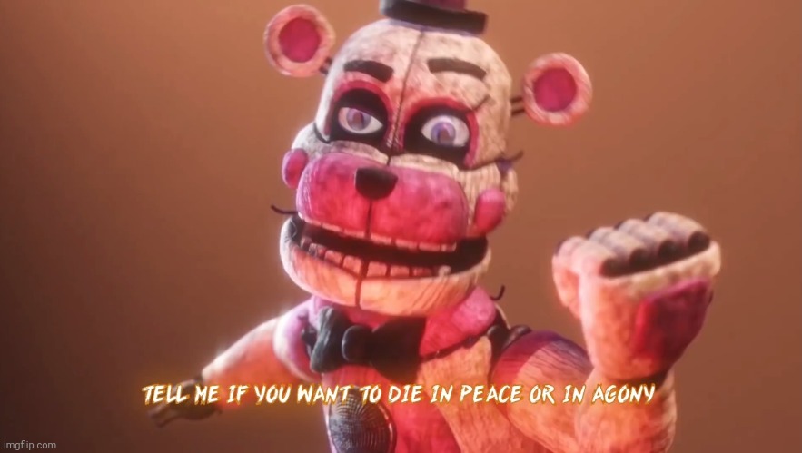 Here's a meme template I made | image tagged in tell me if you want to die in peace or agony meme,memes,fnaf | made w/ Imgflip meme maker