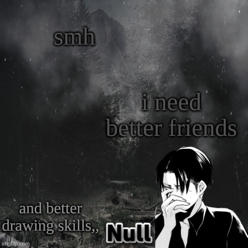 eMo gIrL | smh; i need better friends; and better drawing skills,, | image tagged in emo girl | made w/ Imgflip meme maker