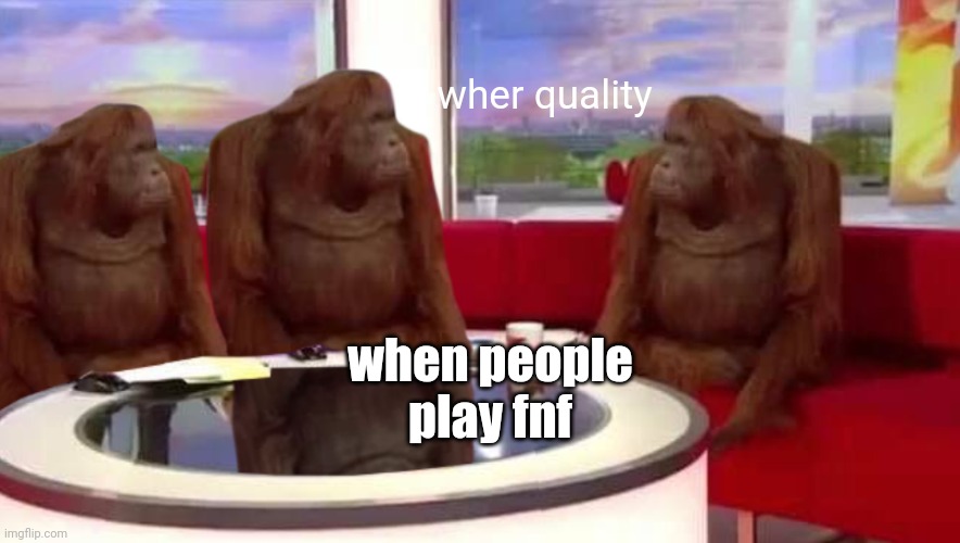 wher is the quality? |  wher quality; when people play fnf | image tagged in where monkey,fnf,funny,memes | made w/ Imgflip meme maker