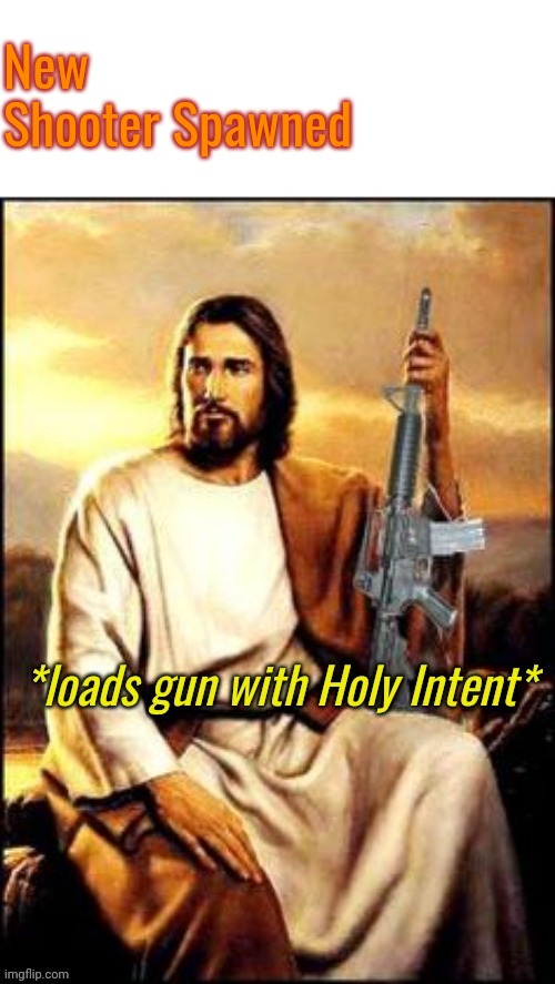 Holy Guns | New Shooter Spawned | image tagged in holy guns | made w/ Imgflip meme maker