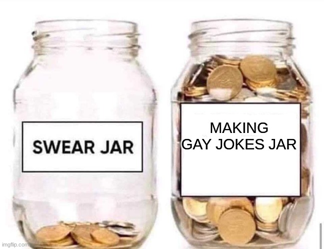 Swear Jar | MAKING GAY JOKES JAR | image tagged in swear jar | made w/ Imgflip meme maker