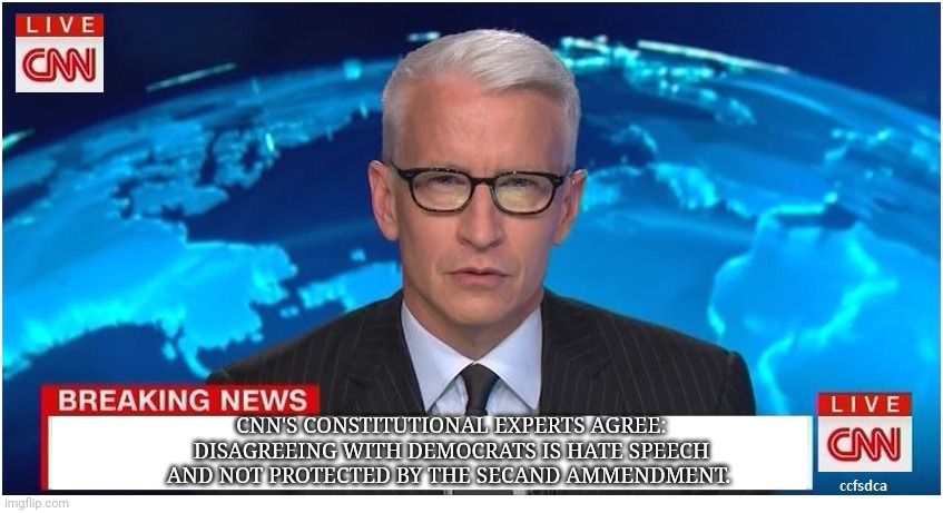CNN Breaking News Anderson Cooper | CNN'S CONSTITUTIONAL EXPERTS AGREE: DISAGREEING WITH DEMOCRATS IS HATE SPEECH AND NOT PROTECTED BY THE SECAND AMMENDMENT. | image tagged in cnn breaking news anderson cooper | made w/ Imgflip meme maker