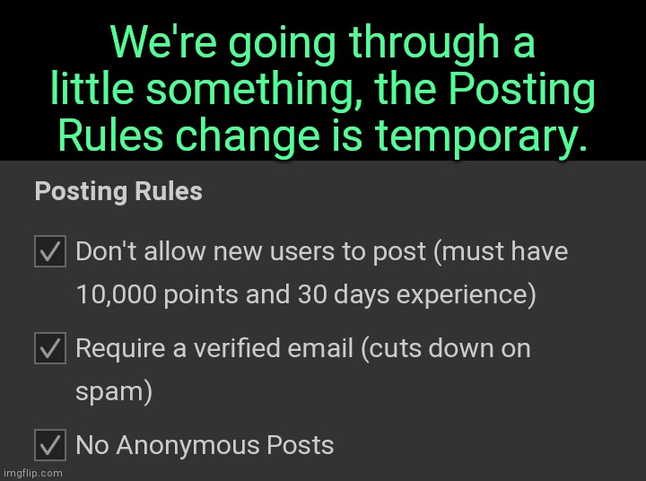 . | We're going through a little something, the Posting Rules change is temporary. | made w/ Imgflip meme maker