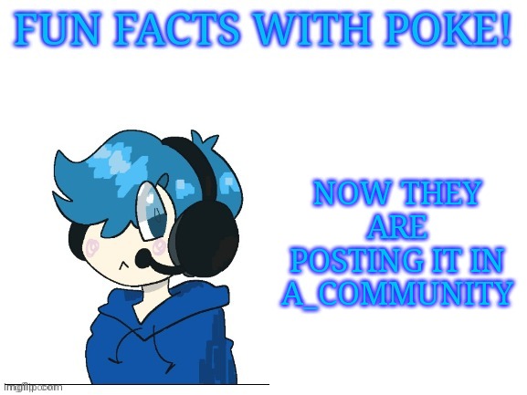 I'M ABOUT TO KILL MYSELF | NOW THEY ARE POSTING IT IN A_COMMUNITY | image tagged in fun facts with poke | made w/ Imgflip meme maker