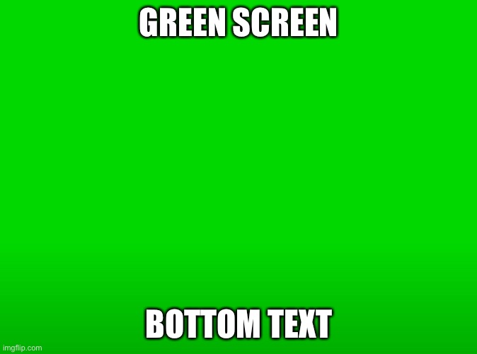 green screen |  GREEN SCREEN; BOTTOM TEXT | image tagged in green screen,no reason to upvote right | made w/ Imgflip meme maker