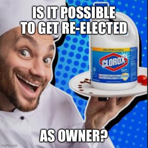 IS IT POSSIBLE TO GET RE-ELECTED; AS OWNER? | made w/ Imgflip meme maker
