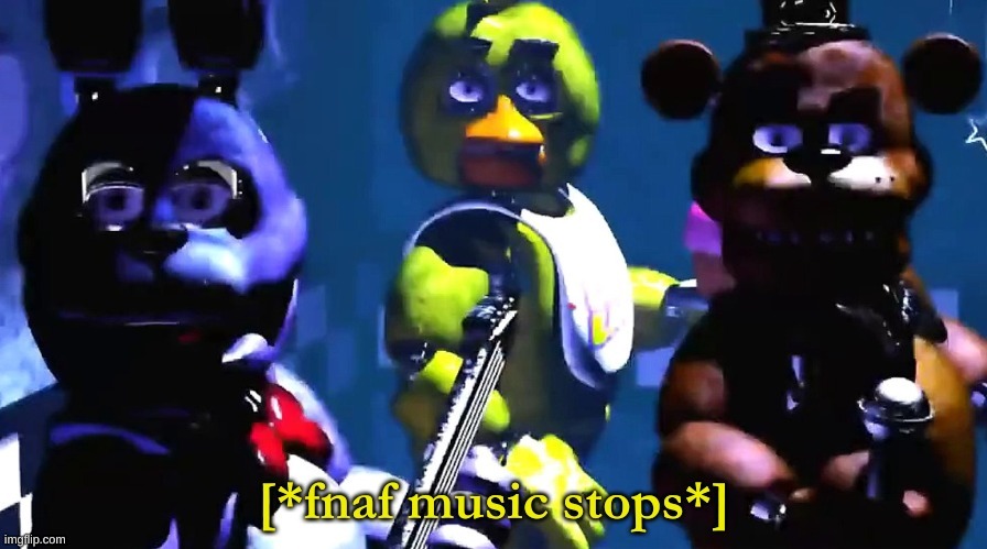 fnaf music stops | image tagged in fnaf music stops | made w/ Imgflip meme maker