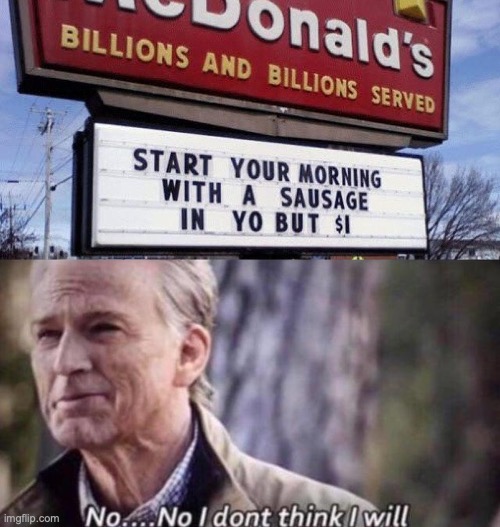 why would I? | image tagged in no i don't think i will,funny,memes,fun | made w/ Imgflip meme maker
