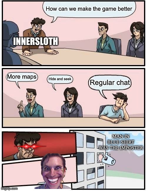 Amogus | How can we make the game better; INNERSLOTH; More maps; Hide and seek; Regular chat; MAN IN BLUE SHIRT WAS THE IMPOSTER | image tagged in memes,boardroom meeting suggestion | made w/ Imgflip meme maker
