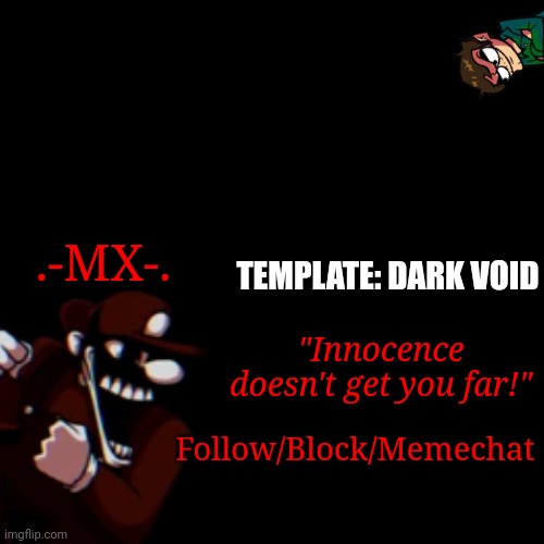 .-MX-.'s dark void template | .-MX-. TEMPLATE: DARK VOID; "Innocence doesn't get you far!"; Follow/Block/Memechat | made w/ Imgflip meme maker