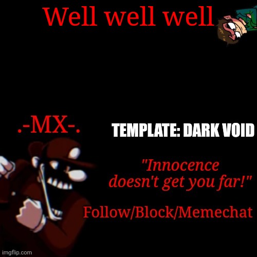 Well well well | image tagged in the mx dark void announcement template | made w/ Imgflip meme maker