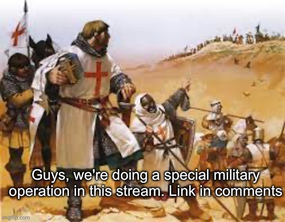 Crusader Strategizing | Guys, we're doing a special military operation in this stream. Link in comments | image tagged in crusader strategizing | made w/ Imgflip meme maker