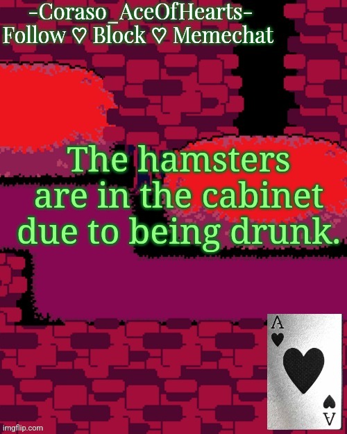 Yeah the hamsters are in there. | The hamsters are in the cabinet due to being drunk. | image tagged in coraso's announcement template | made w/ Imgflip meme maker
