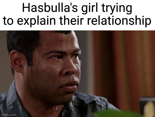 I know it's gotta look real bad |  Hasbulla's girl trying to explain their relationship | image tagged in sweating bullets,memes,funny | made w/ Imgflip meme maker