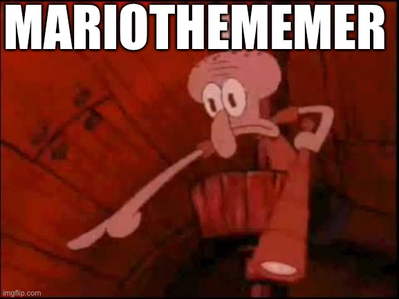 Squidward pointing | MARIOTHEMEMER | image tagged in squidward pointing | made w/ Imgflip meme maker